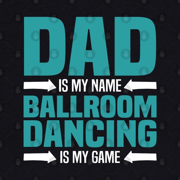 Dad is My Name, Ballroom Dancing is my Game by BenTee